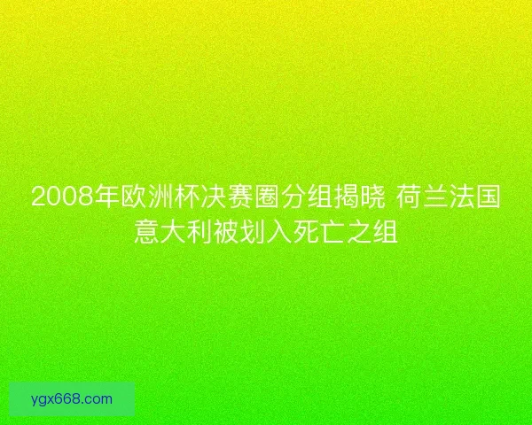 2008年欧洲杯决赛圈分组揭晓 荷兰法国意大利被划入死亡之组